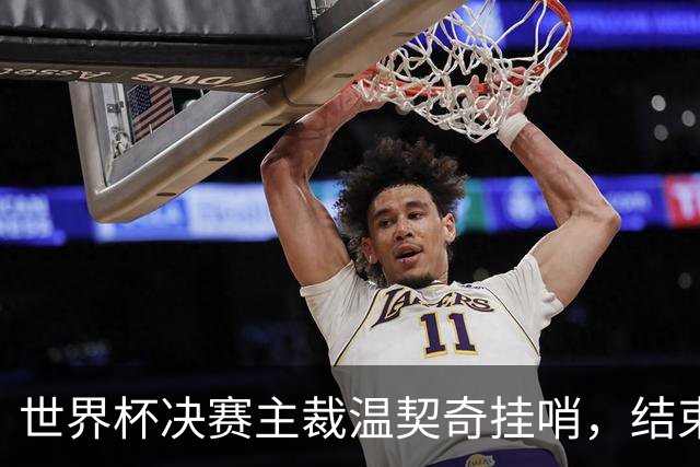 世界杯决赛主裁温契奇挂哨，结束裁判生涯