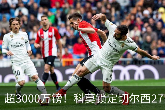 超3000万镑！科莫锁定切尔西27岁后卫查洛巴，法布雷加斯钦点领袖