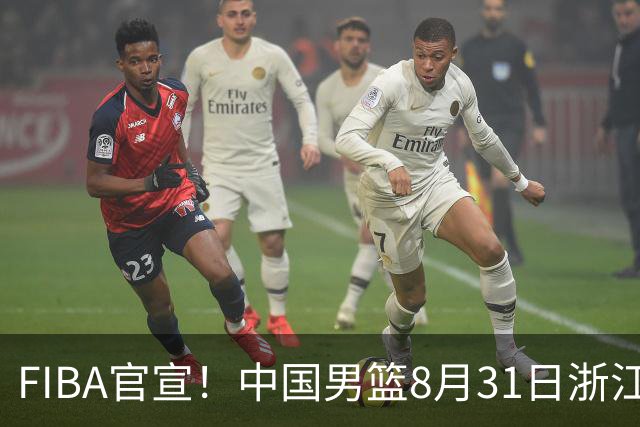 FIBA官宣！中国男篮8月31日浙江诸暨迎战黎巴嫩